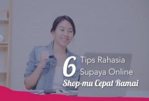 6 Tips Rahasia Supaya Online Shop-mu Cepat Ramai | TopKarir.com