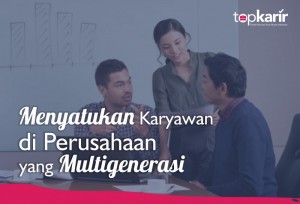 Menyatukan Karyawan di Perusahaan yang Multigenerasi | TopKarir.com