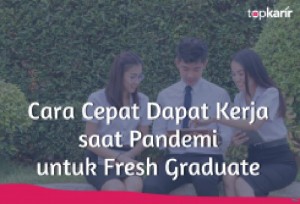Cara Cepat Dapat Kerja saat Pandemi untuk Fresh Graduate | TopKarir.com
