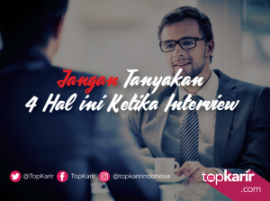 Jangan Tanyakan 4 Hal ini Ketika Interview | TopKarir.com