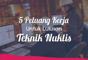 5 Peluang Kerja Untuk Lulusan Teknik Nuklir | TopKarir.com