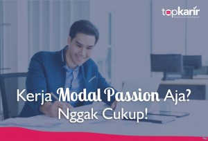 Kerja Modal Passion Aja? Nggak Cukup! | TopKarir.com