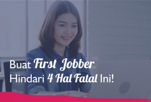 Buat First Jobber, Hindari 4 Hal Fatal Ini! | TopKarir.com