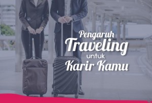 Pengaruh Traveling Untuk Karir Kamu! | TopKarir.com